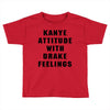 Kanye Attitude With Drake Feelings Toddler T-shirt