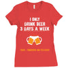 I Only Drink Beer 3 Days A Week Yesterday Today And Tomorrow Ladies Fitted T-Shirt