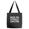 maybe you literally can even Tote Bags