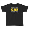 born to ski forced to work Toddler T-shirt