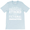i am too emotionally attached to fictional characters T-Shirt