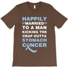 happily married to a man kicking the crap outta stomach cancer T-Shirt