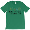 Baby Why You Bullshittin T-Shirt