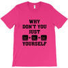 Why Don't You Just Ctrl Alt Del Yourself T-Shirt
