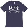 nope not today T-Shirt