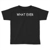 what ever Toddler T-shirt