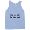 i'm too old for this shit t shirt Tank Top