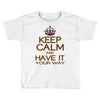 keep calm have it Toddler T-shirt