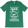 The Best Kind of Dad Raises a Caregiver Yes, She Bought Me This Shirt T-Shirt