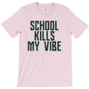 school kills my vibe T-Shirt