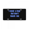 i need a hug  but don't touch me License Plate