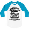 If Things Get Better With Age Then I'm Approaching Magnificent 3/4 Sleeve Shirt
