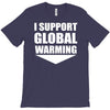 i support global warming T-Shirt