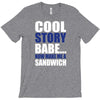 cool story babe, now make me a sandwich T-Shirt