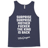 Surprise Surprise Mother Fucker The King Is Back Tank Top