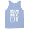 mustache made me do it funny Tank Top