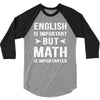 English Is Important But Math Is Importanter 3/4 Sleeve Shirt