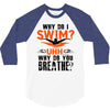 why do i swim why do you breath 3/4 Sleeve Shirt