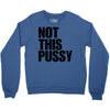 Not This Pussy Crewneck Sweatshirt