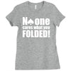no one cares what you folded Ladies Fitted T-Shirt