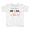 i don't get drunk Toddler T-shirt