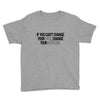 IF YOU CANT CHANGE Youth Tee