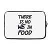 there is no we in food Laptop sleeve