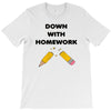 down with homework T-Shirt