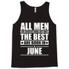 all men are created equal but only the best are born in june Tank Top