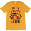 I Have A Pretty Daughter I Also Have A Gun A Shovel And An Alibi T-Shirt