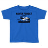 never forget (2) Toddler T-shirt