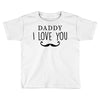 daddy i love you Toddler T-shirt