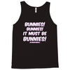 it must be bunnies Tank Top