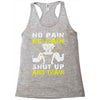 no pain no gain shut up and train Racerback Tank