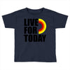 live for today Toddler T-shirt