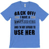 back off i have a crazy grandma and i'm not afraid to user her T-Shirt