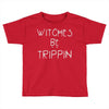 witches be trippn' Toddler T-shirt