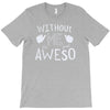 without me, it's just aweso T-Shirt