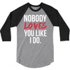 nobody loves you like i do 3/4 Sleeve Shirt