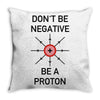 don't be negative... be a proton! Throw Pillow