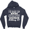i never dreamed i'd end up to be a perfect freaking husband but here i Zipper Hoodie