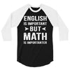 English Is Important But Math Is Importanter 3/4 Sleeve Shirt