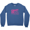crazy exgirl friend Crewneck Sweatshirt