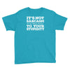 it's not sarcasm...to your stupidity Youth Tee