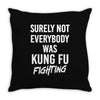 Surely Not Everybody Was Kung Fu Fighting Throw Pillow