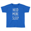 need more sleep (2) Toddler T-shirt