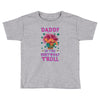 birthday troll daddy Toddler T-shirt
