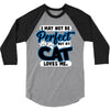 i may not be be perfect but my cat loves me 3/4 Sleeve Shirt