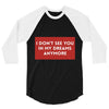 i don't See You in My Dreams Anymore 3/4 Sleeve Shirt