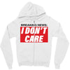 Breaking News i Don't Care Zipper Hoodie
